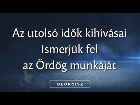 Georgisz: Az utolsó idők kihívásai... Ismerjük fel az Ördög munkáját 23/11/19