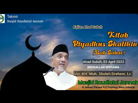 "Kitab Riyadhus Shalihin" Bab Sabar, Ust.KH.Muh.Sholeh Drehem, Lc, Kajian Ahad Subuh, 03 April 2022