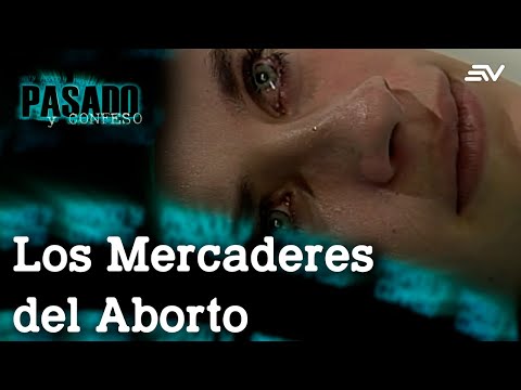Pasado y Confeso: Los Mercaderes del Aborto  | Ecuavisa