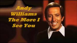 Andy Williams........The More I See You.