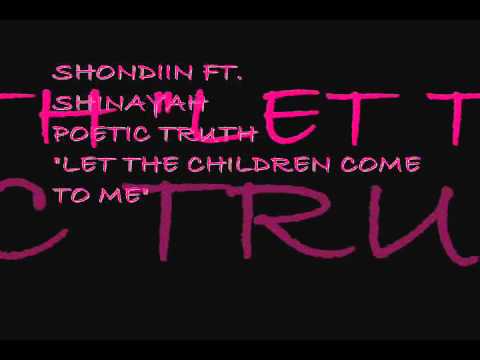 SHONDIIN FT. SHINAYAH, POETIC TRUTH-LET THE CHILDREN COME TO ME.wmv