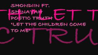 SHONDIIN FT. SHINAYAH, POETIC TRUTH-LET THE CHILDREN COME TO ME.wmv