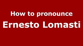 How to pronounce Ernesto Lomasti
