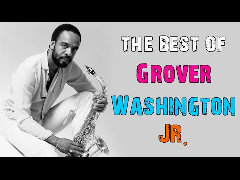 The Best of Grover Washington Jr. - Grover Washington Jr. Greatest Hits (Full Album)