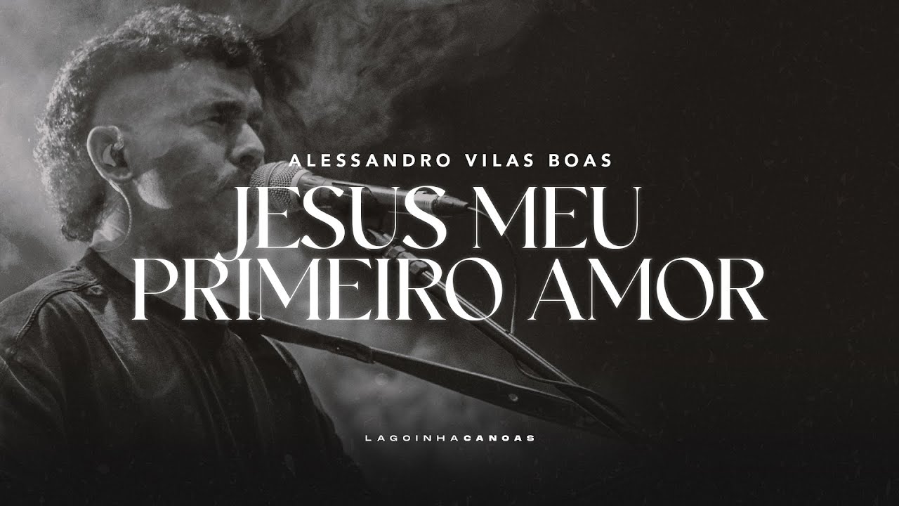 JESUS, MEU PRIMEIRO AMOR + MINISTRAÇÃO | Alessandro Vilas Boas | Lagoinha Canoas