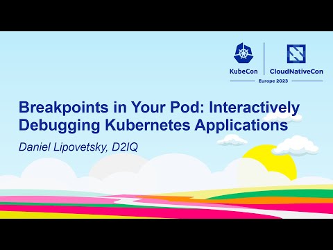 Breakpoints in Your Pod: Interactively Debugging Kubernetes Applications - Daniel Lipovetsky, D2IQ