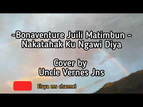 Nakatahak ku ngawi diya-Bonaventure Juili Matimbun(cover by uncle Vernes Jns)- Lirik