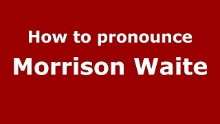 How to pronounce Morrison Waite