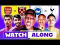 SAEED TV LIVE: ARSENAL VS WEST HAM | BRIGHTON VS TOTTENHAM LIVE WATCH ALONG