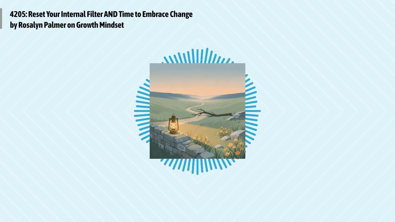 4205: Reset Your Internal Filter AND Time to Embrace Change by Rosalyn Palmer on Growth Mindset...