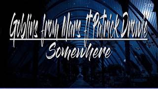 Download lagu Goblins from Mars ft Patrick Drowie - Somewhere (Listening Music) mp3