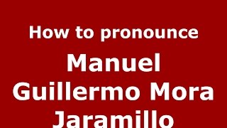 How to pronounce Manuel Guillermo Mora Jaramillo