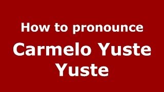 How to pronounce Carmelo Yuste Yuste