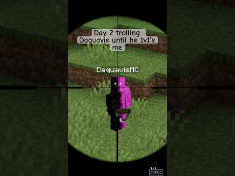 Day 2 trolling Daquavis until he 1v1’s me