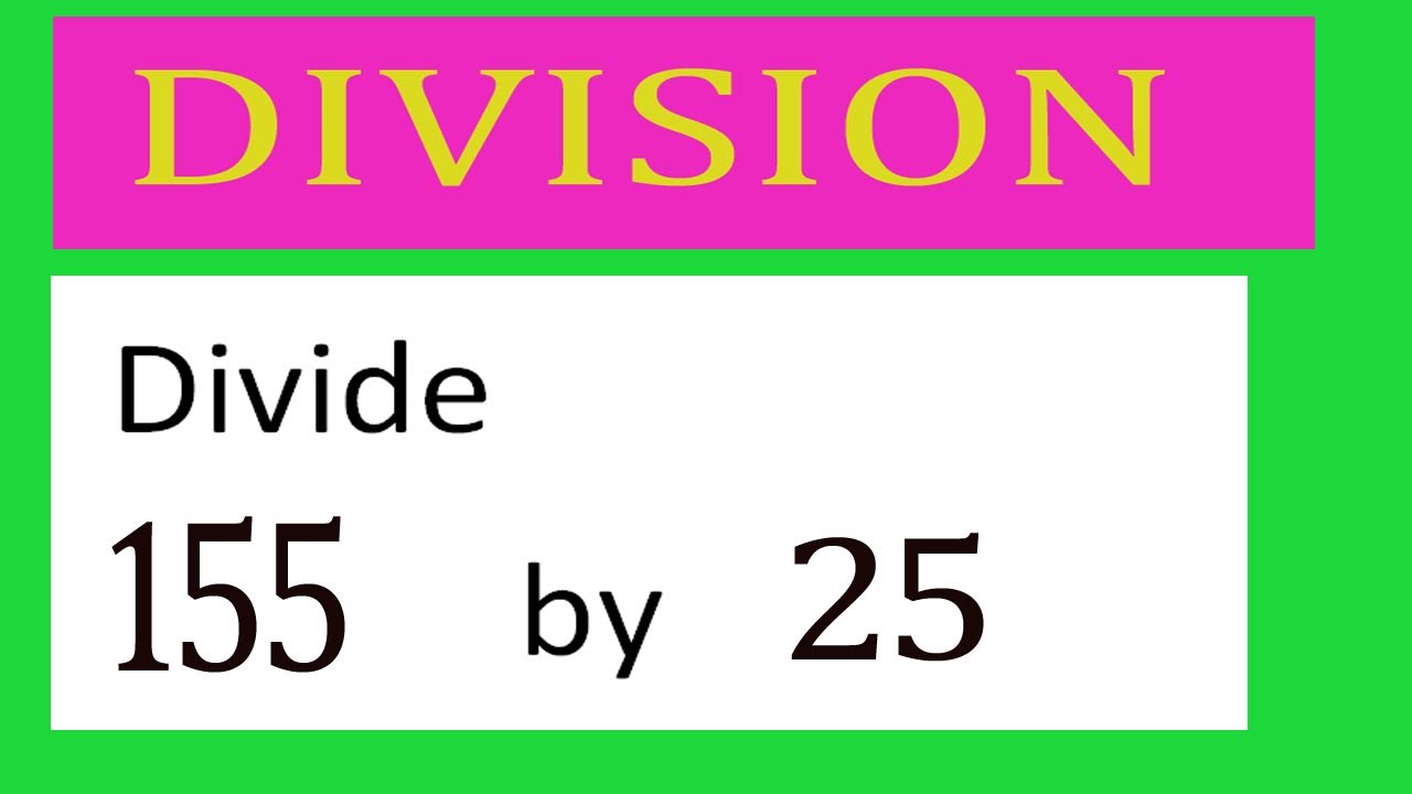Divide     155      by     25  Divide   completely