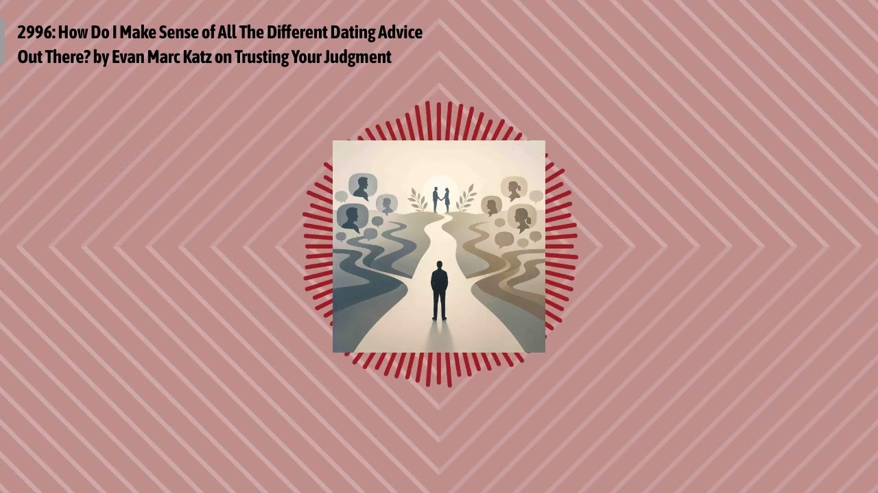2996: How Do I Make Sense of All The Different Dating Advice Out There? by Evan Marc Katz on...