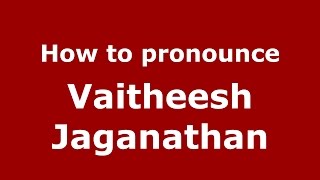 How to pronounce Vaitheesh Jaganathan