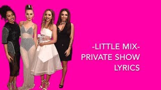 Private Show || Little Mix (Lyrics &amp; Pictures)
