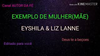 EXEMPLO DE MULHER (MÃE ) LETRA EYSHILA PART: LIZ LANNE