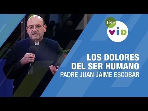 Los dolores del ser humano, Padre Juan Jaime Escobar - Tele VID