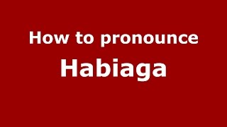How to pronounce Habiaga