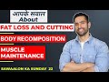 BEST Video On Fat loss ! Caloric Deficit, Body Recomposition, Muscle Maintenance, Explained.