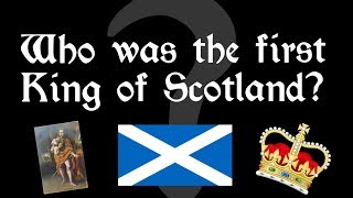 Who was the FIRST King of Scotland?