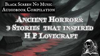 Ancient Horrors: 3 Stories That Inspired H P Lovecraft #audiobook #compilation