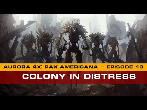 Aurora 4x C#: Pax Americana - Episode 13 - Colony in Distress