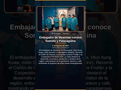 Embajador de Myanmar conoce Somoto y Palacagüina