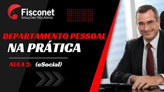 DEPARTAMENTO PESSOAL NA PRÁTICA - AULA 2 (eSocial)
