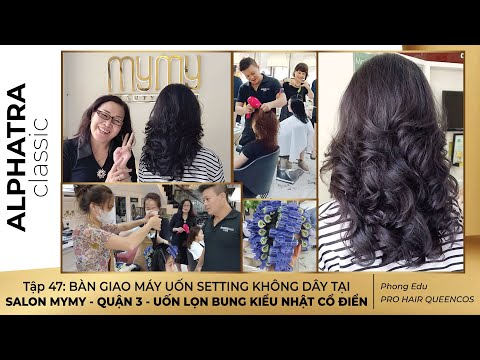 Tập 47: BÀN GIAO MÁY UỐN SETTING KHÔNG DÂY TẠI SALON MYMY - QUẬN 3 - UỐN LỌN BUNG KIỂU NHẬT CỔ ĐIỂN