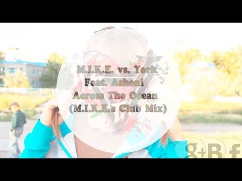 M.I.K.E. vs. York feat. Asheni - Across The Ocean (M.I.K.E.'s Club Mix)