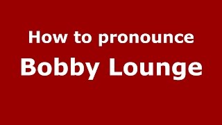 How to pronounce Bobby Lounge