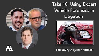 Take 10: Using Expert Vehicle Forensics in Litigation | The Savvy Adjuster Podcast Ep. 36