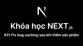 31. Fix bug caching sau khi thêm sản phẩm | Khóa học Next.js