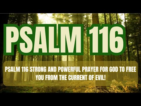 PSALM 116 STRONG AND POWERFUL PRAYER FOR GOD TO FREE YOU FROM THE CURRENT OF EVIL!