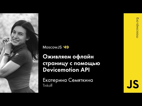MoscowJS 49 — Оживляем офлайн страницу с помощью Devicemotion API — Екатерина Семяткина