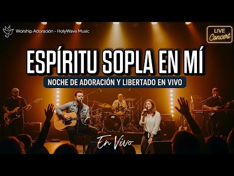 Noche de Adoración y Libertad en Vivo | ESPÍRITU SOPLA EN MÍ