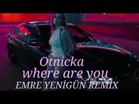 Otnicka - Where Are You (Emre Yenigün Remix) 2021
