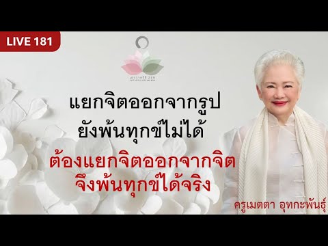 LIVE EP.181 แยกจิตออกจากรูปยังพ้นทุกข์ไม่ได้ ต้องแยกจิตออกจากจิตจึงพ้นทุกข์ได้ #ครูเมตตา_อุทกะพันธุ์