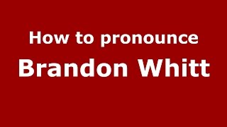 How to pronounce Brandon Whitt