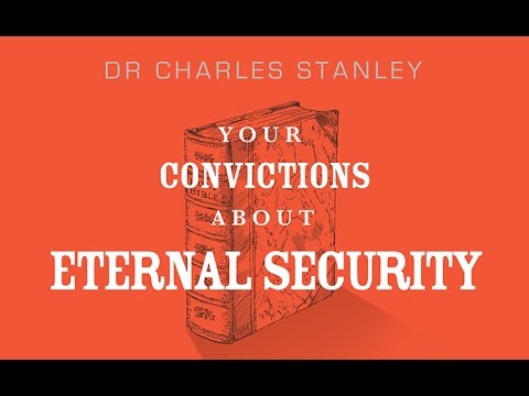 Your Convictions About Eternal Security – Dr. Charles Stanley