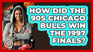 How Did The 90s Chicago Bulls Win The 1997 Finals? - Epic Sports Tales
