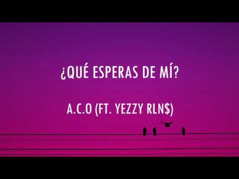 A.C.O - ¿Qué Esperas De Mí? Ft. Yezzy RLN$ | Letra
