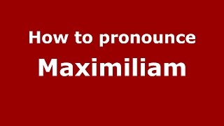 How to pronounce Maximiliam