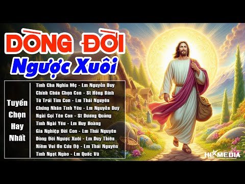 Tuyển Tập Album Thánh Ca DÒNG ĐỜI NGƯỢC XUÔI | Xin Chúa Luôn Đồng Hành Ban Ơn Vượt Qua Mọi Biến Cố