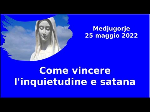 Come vincere l'inquietudine e satana (Medjugorje 25 Maggio 2022 - Marija)