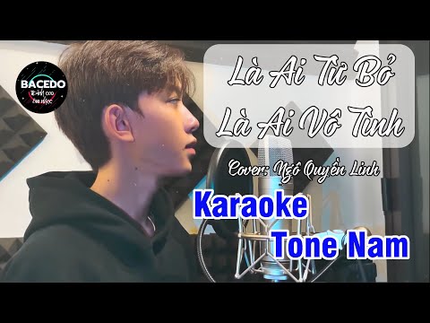 LÀ AI TỪ BỎ LÀ AI VÔ TÌNH KARAOKE (TONE NAM)