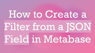 Download the video "How to Create a Filter from a JSON Field in Metabase"